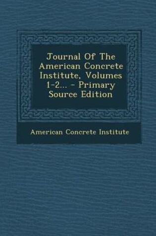 Cover of Journal of the American Concrete Institute, Volumes 1-2... - Primary Source Edition