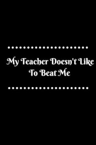 Cover of My Teacher Doesn't Like To Beat Me