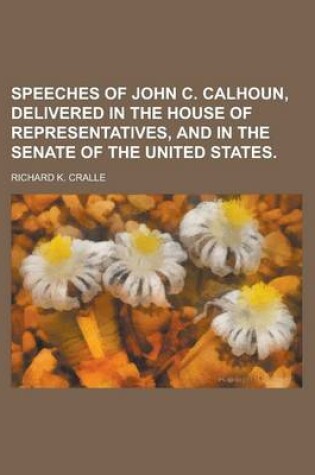 Cover of Speeches of John C. Calhoun, Delivered in the House of Representatives, and in the Senate of the United States