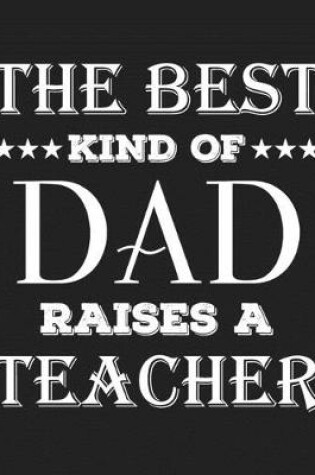 Cover of The best kind of dad raises a teacher