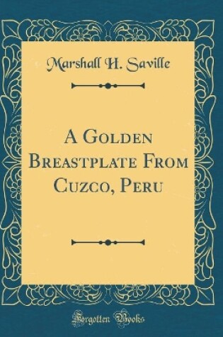 Cover of A Golden Breastplate from Cuzco, Peru (Classic Reprint)
