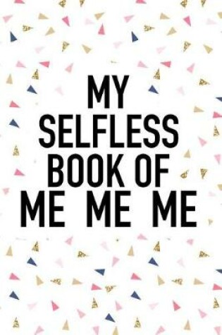 Cover of My Selfless Book of Me Me Me