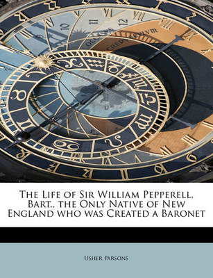 Book cover for The Life of Sir William Pepperell, Bart., the Only Native of New England Who Was Created a Baronet