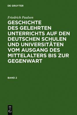 Book cover for Friedrich Paulsen: Geschichte Des Gelehrten Unterrichts Auf Den Deutschen Schulen Und Universitaten Vom Ausgang Des Mittelalters Bis Zur Gegenwart. Band 2