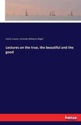 Book cover for Lectures on the true, the beautiful and the good