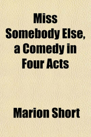 Cover of Miss Somebody Else, a Comedy in Four Acts