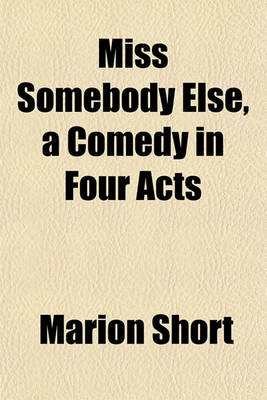 Book cover for Miss Somebody Else, a Comedy in Four Acts