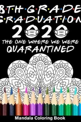 Cover of 8th Grade Graduation 2020 The One Where We Were Quarantined Mandala Coloring Book