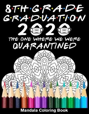 Book cover for 8th Grade Graduation 2020 The One Where We Were Quarantined Mandala Coloring Book