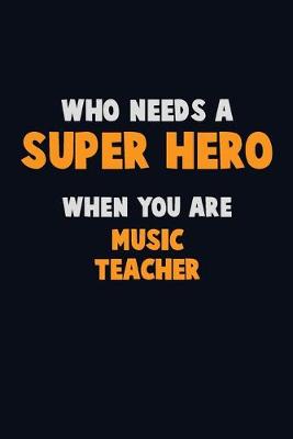 Book cover for Who Need A SUPER HERO, When You Are music teacher