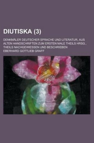 Cover of Diutiska; Denkmaler Deutscher Sprache Und Literatur, Aus Alten Handschriften Zum Ersten Male Theils Hrsg., Theils Nachgewiessen Und Beschrieben (3 )