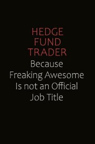 Cover of Hedge fund trader Because Freaking Awesome Is Not An Official Job Title