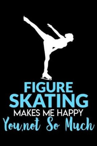 Cover of Figure skating makes me happy you not so much