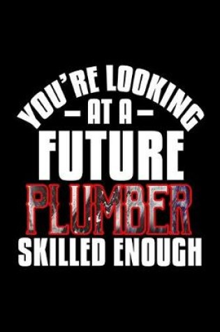 Cover of You're looking at a future plumber skilled enough