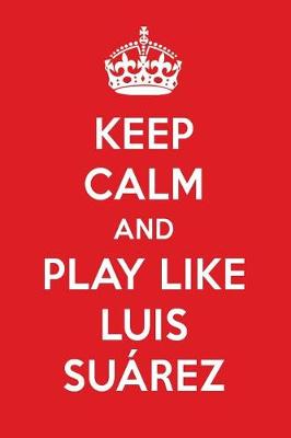 Book cover for Keep Calm and Play Like Luis Suarez