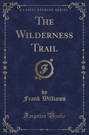 Cover of The Wilderness Trail (Classic Reprint)