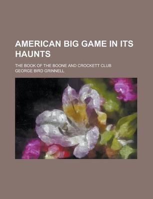 Book cover for American Big Game in Its Haunts; The Book of the Boone and Crockett Club