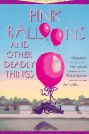 Book cover for Pink Balloons and Other Deadly Things