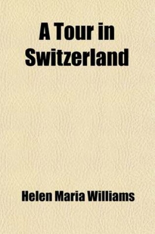 Cover of A Tour in Switzerland (Volume 1); Or, a View of the Present State of the Governments and Manners of Those Cantons