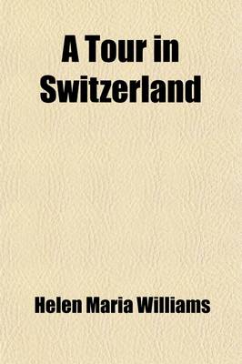 Book cover for A Tour in Switzerland (Volume 1); Or, a View of the Present State of the Governments and Manners of Those Cantons