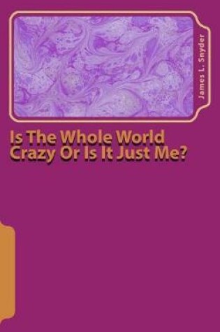 Cover of Is the Whole World Crazy or Is It Just Me?