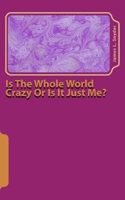Book cover for Is the Whole World Crazy or Is It Just Me?