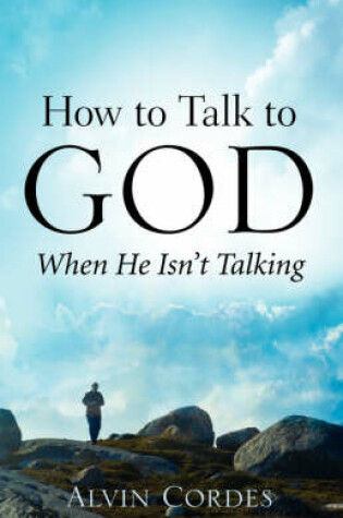 Cover of How to Talk to God When He Isn't Talking