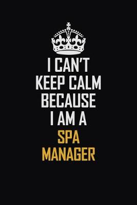 Book cover for I Can't Keep Calm Because I Am A Spa Manager