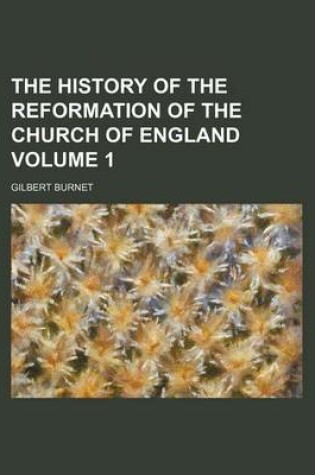 Cover of The History of the Reformation of the Church of England Volume 1