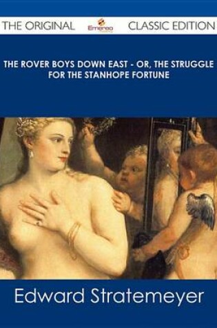 Cover of The Rover Boys Down East - Or, the Struggle for the Stanhope Fortune - The Original Classic Edition