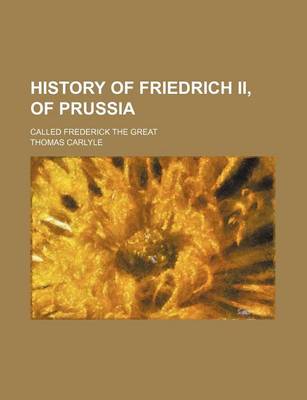 Book cover for History of Friedrich II, of Prussia (Volume 7); Called Frederick the Great