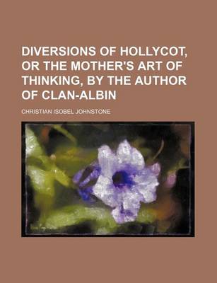 Book cover for Diversions of Hollycot, or the Mother's Art of Thinking, by the Author of Clan-Albin