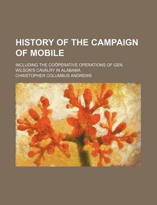 Book cover for History of the Campaign of Mobile; Including the Cooperative Operations of Gen. Wilson's Cavalry in Alabama