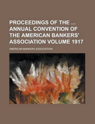 Book cover for Proceedings of the Annual Convention of the American Bankers' Association Volume 1917