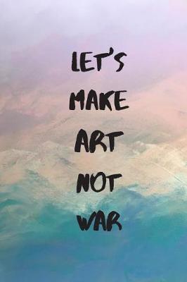 Book cover for Let's Make Art Not War