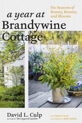 Year at Brandywine Cottage: Six Seasons of Beauty, Bounty and Blooms