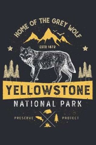 Cover of Yellowstone National Park Home of The Grey Wolf ESTD 1872 Preserve Protect