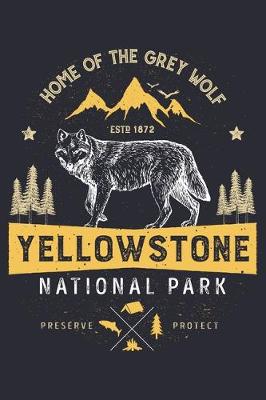 Book cover for Yellowstone National Park Home of The Grey Wolf ESTD 1872 Preserve Protect