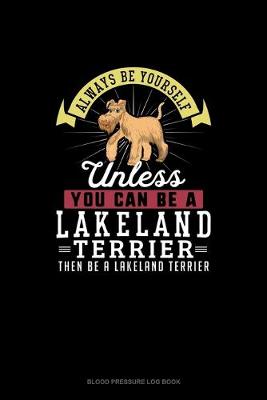 Cover of Always Be Yourself Unless You Can Be A Lakeland Terrier Then Be A Lakeland Terrier