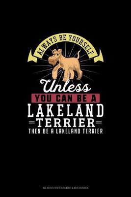 Book cover for Always Be Yourself Unless You Can Be A Lakeland Terrier Then Be A Lakeland Terrier