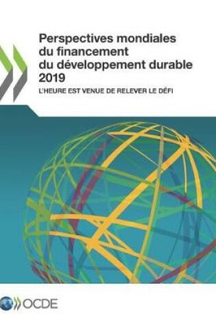 Cover of Perspectives Mondiales Du Financement Du D�veloppement Durable 2019 l'Heure Est Venue de Relever Le D�fi