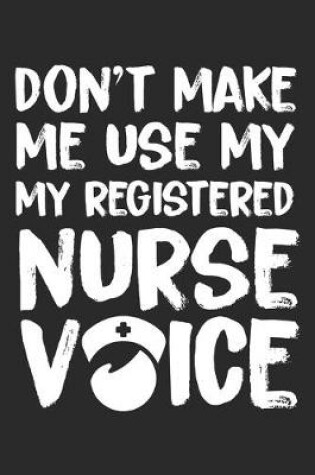 Cover of Don't make me use my Registered Nurse Voice