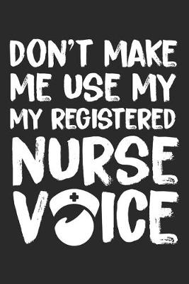 Book cover for Don't make me use my Registered Nurse Voice