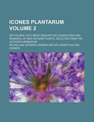 Book cover for Icones Plantarum Volume 2; Or Figures, with Brief Descriptive Characters and Remarks, of New or Rare Plants, Selected from the Author's Herbarium