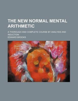 Book cover for The New Normal Mental Arithmetic; A Thorough and Complete Course by Analysis and Induction