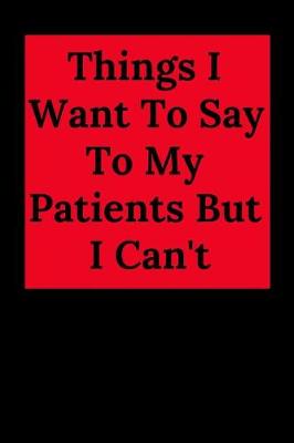 Book cover for Things I Want to Say to My Patients But I Can't