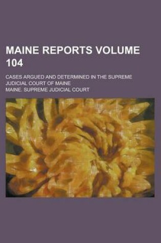 Cover of Maine Reports; Cases Argued and Determined in the Supreme Judicial Court of Maine Volume 104