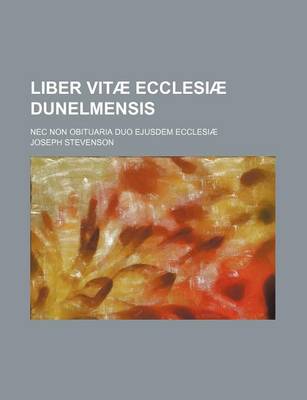 Book cover for Liber Vitae Ecclesiae Dunelmensis; NEC Non Obituaria Duo Ejusdem Ecclesiae