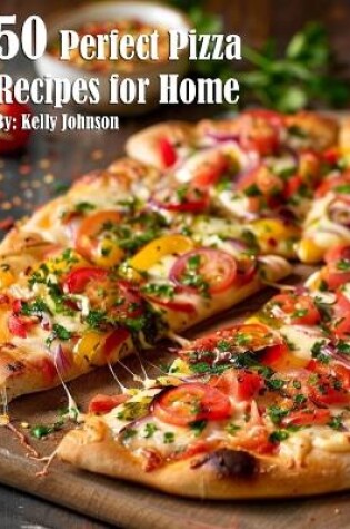 Cover of 50 Perfect Pizza Recipes for Home