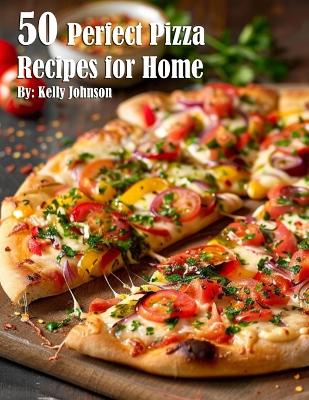 Book cover for 50 Perfect Pizza Recipes for Home